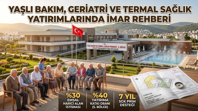 Yaşlı Bakım, Geriatri ve Termal Sağlık Yatırımlarında İmar, Teşvik ve Arazi Planlama Rehberi