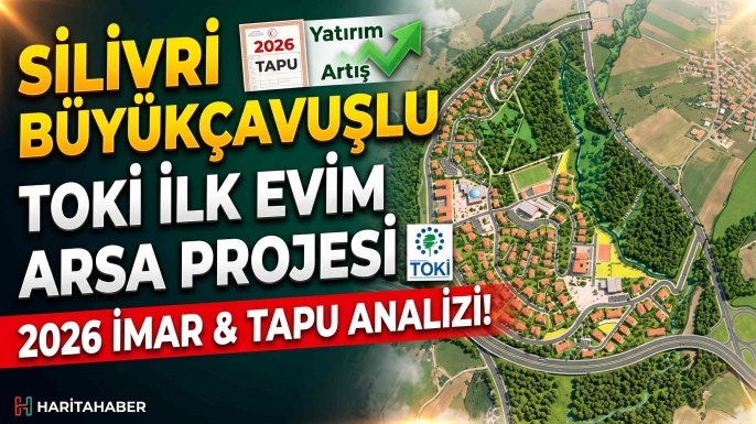 2026 İmar ve Tahsis Süreci Başlıyor: Silivri Büyükçavuşlu Kentsel Dönüşüm ve Gayrimenkul Analizi