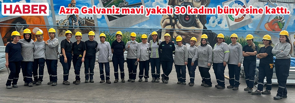 Azra Galvaniz mavi yakalı 30 kadını bünyesine kattı