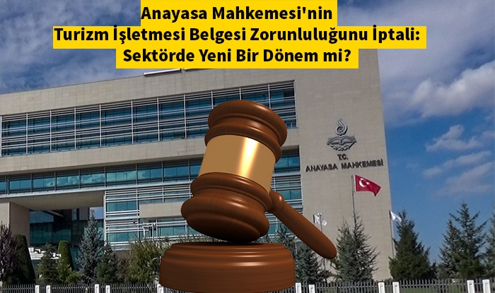 Anayasa Mahkemesi'nin Turizm İşletmesi Belgesi Zorunluluğunu İptali: Sektörde Yeni Bir Dönem mi?