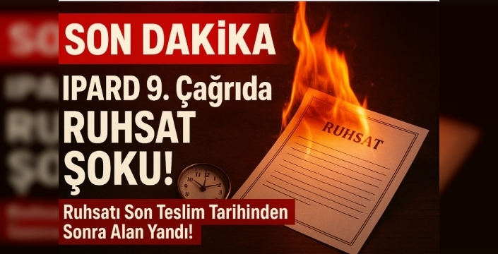 IPARD 9. Çağrıda Son Dakika Gelişmesi: Ruhsatı Son Teslim Tarihinden Sonra Alan Yandı!