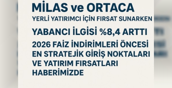 Emlak Piyasasında 'Muğla Ayrışması': Milas ve Dalaman, 2026 Öncesi En Stratejik Yatırım Rotası Oldu