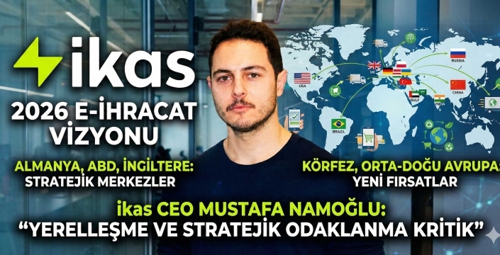 ikas CEO’su Namoğlu Açıkladı: 'Artık Her Ülkeye Aynı Stratejiyle Girme Devri Bitti'