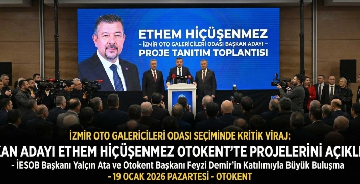 İzmir Oto Galericileri Odası Seçiminde Kritik Viraj Ethem Hiçüşenmez Projelerini Otokent’te Açıklıyor
