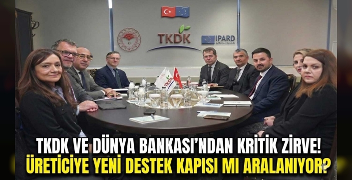 TKDK ve Dünya Bankası Masada Üreticiye Yeni Kaynak mı Geliyor?