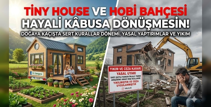 Tiny House ve Hobi Bahçesi Hayali Kâbusa Dönüşmesin! İşte Yeni Yasal Kurallar
