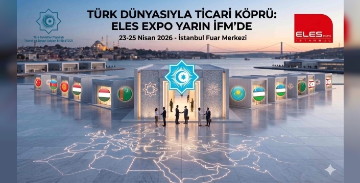 ELES EXPO 2026 Yarın Başlıyor: Türk Dünyasına Ticaret Köprüsü İFM’de Kuruluyor!