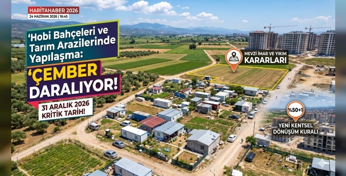 Hobi Bahçelerinde 31 Aralık 2026 Alarmı! Kaçak Yapılar İçin Çember Daralıyor