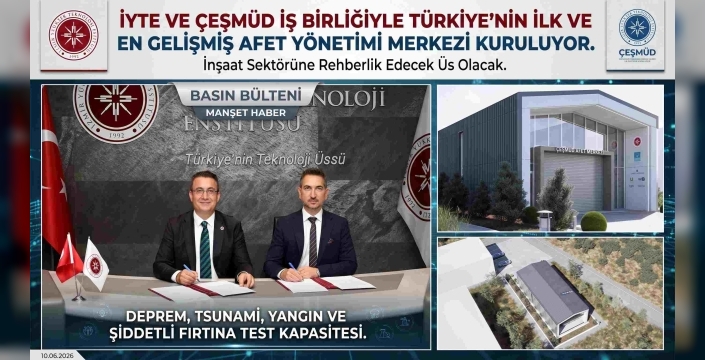 Türkiye’de Bir İlk: İYTE ve ÇEŞMÜD’den İnşaat Sektörüne Yön Verecek Afet Üssü!