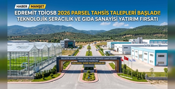 Balıkesir Edremit TDİOSB 2026 Parsel Tahsisi Başvuru Şartları ve Fiyatları Açıklandı!