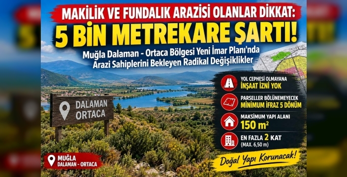 Dalaman ve Ortaca'da Yeni İmar Dönemi: Makilik ve Fundalıklarda Çivi Çakmak Zorlaştı!