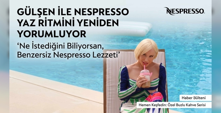 Nespresso ve Gülşen’den Yazın Ritmini Değiştirecek Yeni Reklam Filmi!