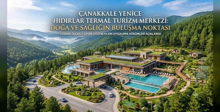Yenice Hıdırlar Termal Turizm Alanında Büyük Dönüşüm: İşte Yapılaşma Kuralları ve Emsal Oranları