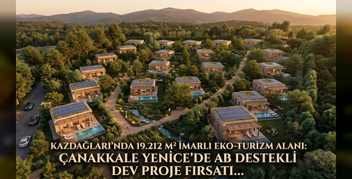 Kazdağları’nda 19.212 m² İmarlı Eko-Turizm Alanı: Çanakkale Yenice’de AB Destekli Dev Proje Fırsatı