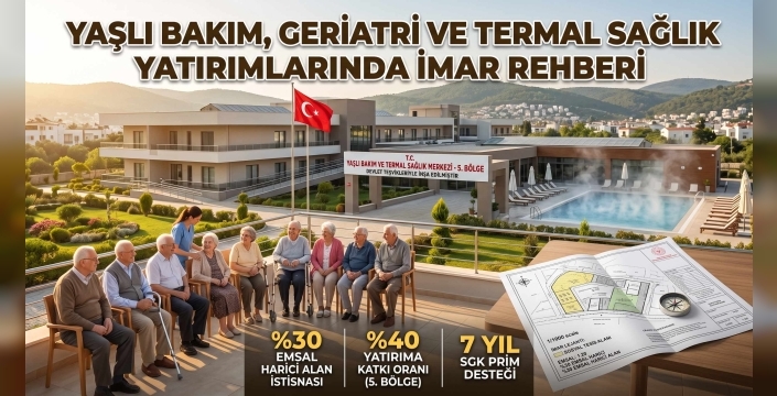 Yaşlı Bakım, Geriatri ve Termal Sağlık Yatırımlarında İmar, Teşvik ve Arazi Planlama Rehberi
