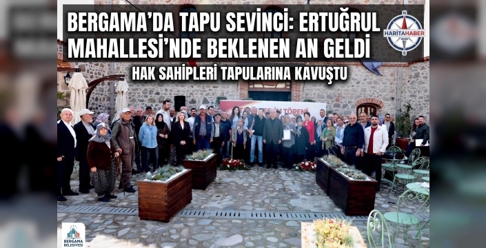 Bergama’da Tapu Sevinci: Ertuğrul Mahallesi’nde Beklenen An Geldi