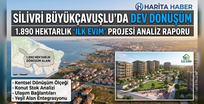Silivri Büyükçavuşlu'da 1.890 Hektarlık Dev Dönüşüm: "İlk Evim" Projesi Analiz Raporu