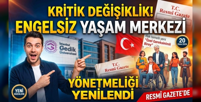 İstanbul Gedik Üniversitesi Engelsiz Yaşam Merkezi Yönetmeliği Değişti: İşte Tüm Maddeler