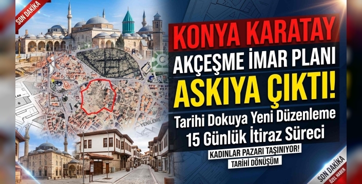 Karatay Tarihi Kent Merkezinde Büyük Dönüşüm: Akçeşme İmar Planı Askıya Çıktı
