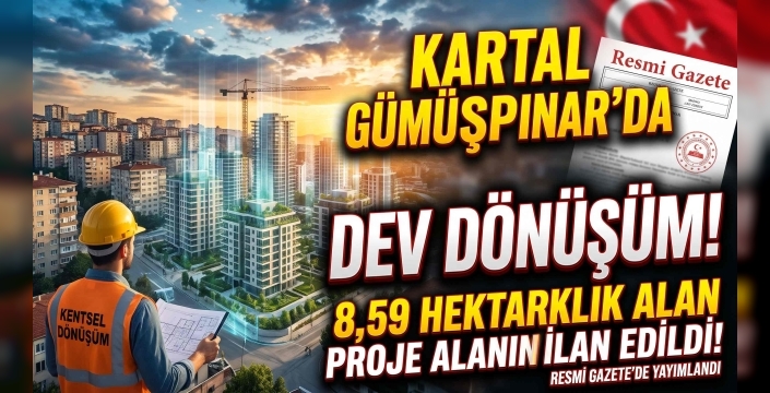 Kartal Gümüşpınar’da 8,59 Hektarlık Alana Kentsel Dönüşüm Kararı