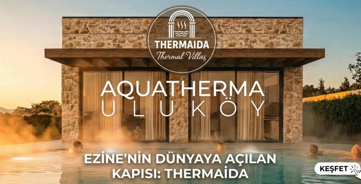 Ezine Thermaida Projesi: 2026’nın Dev Yatırımı Uluköy’de Yükseliyor