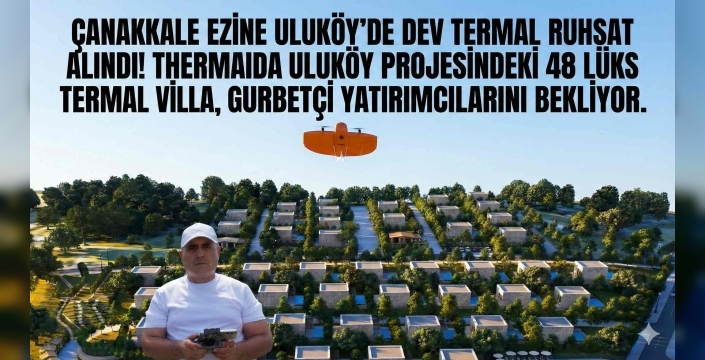 Ezine Uluköy'de Dev Termal Ruhsat Alındı: 48 Lüks Villa Yatırımcılarını Bekliyor