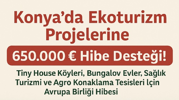 Konya’da Ekoturizm ve Kırsal Turizm Projelerine 650 Bin Euro Hibe Desteği!