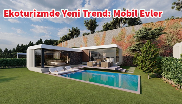 Mobil Evler, Ekoturizm Sektörünü Nasıl Değiştiriyor? Ekoturizmde Yeni Fırsat: Mobil Evler