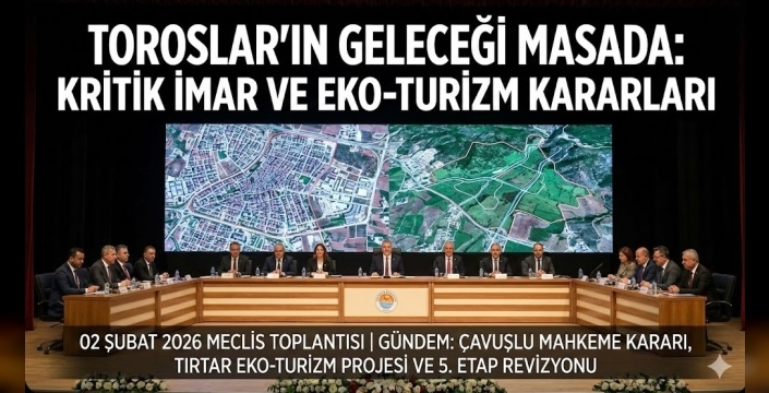 Toroslar Belediye Meclisi Şubat Ayı Toplantısı: Masada Kritik İmar ve Eko-Turizm Dosyaları Var